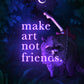 Make Art Not Friends - Lavender